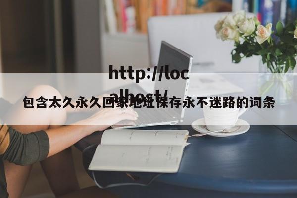 包含太久永久回家地址保存永不迷路的词条